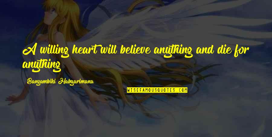 Anything Anything Quotes By Bangambiki Habyarimana: A willing heart will believe anything and die Anything Anything Quotes By Bangambiki Habyarimana: A willing heart will believe anything and die