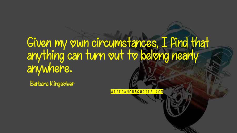 Anything Anywhere Quotes By Barbara Kingsolver: Given my own circumstances, I find that anything