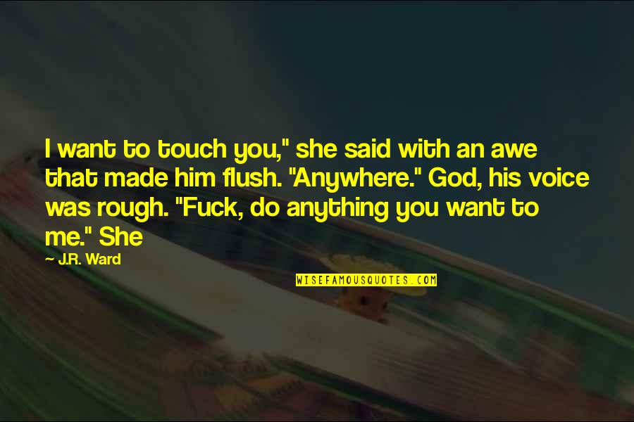 Anything Anywhere Quotes By J.R. Ward: I want to touch you," she said with