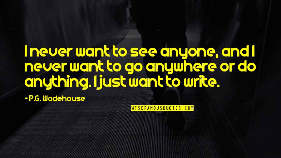 Anything Anywhere Quotes By P.G. Wodehouse: I never want to see anyone, and I