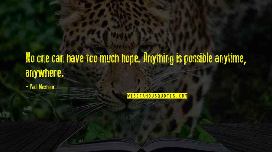 Anything Anywhere Quotes By Paul Moxham: No one can have too much hope. Anything