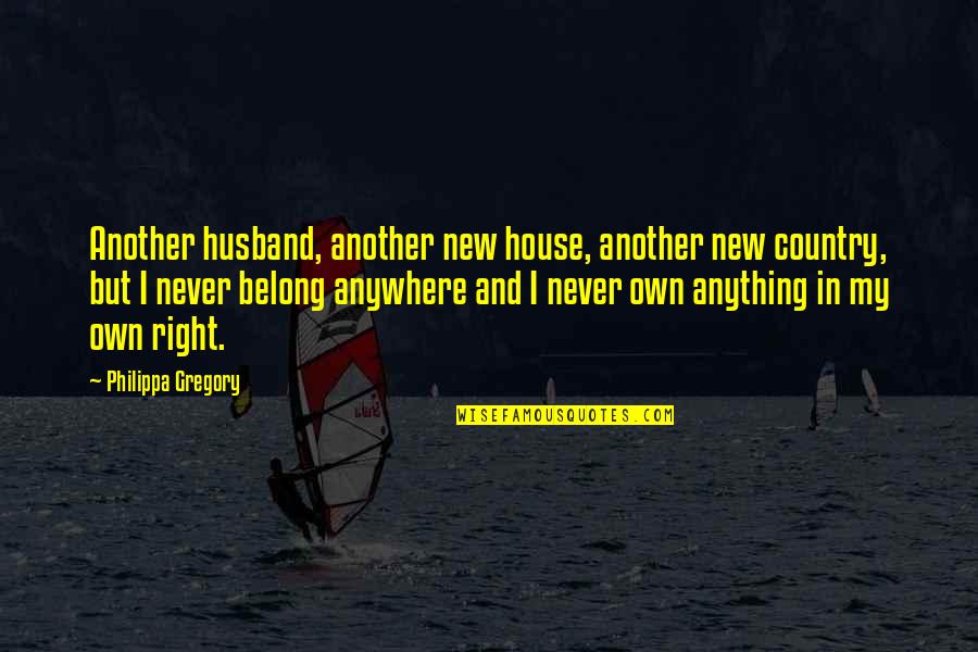 Anything Anywhere Quotes By Philippa Gregory: Another husband, another new house, another new country,
