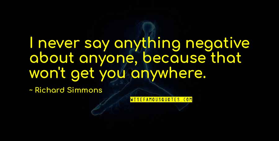 Anything Anywhere Quotes By Richard Simmons: I never say anything negative about anyone, because