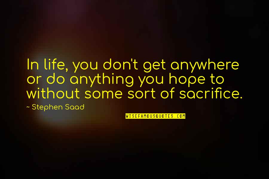 Anything Anywhere Quotes By Stephen Saad: In life, you don't get anywhere or do