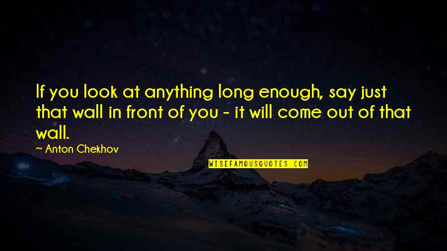 Anything At Quotes By Anton Chekhov: If you look at anything long enough, say