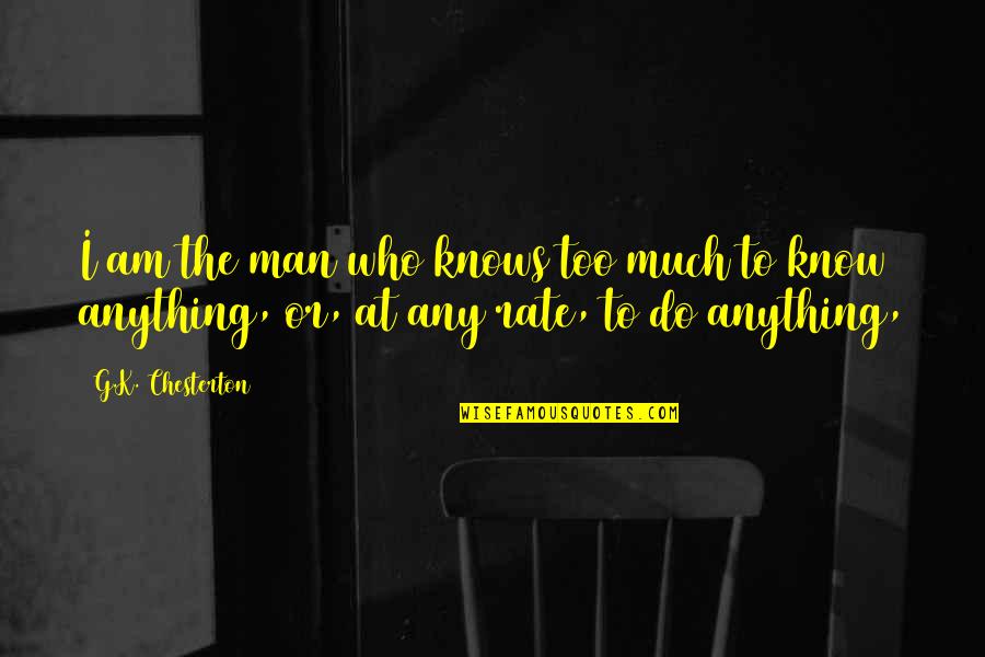 Anything At Quotes By G.K. Chesterton: I am the man who knows too much