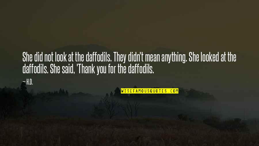 Anything At Quotes By H.D.: She did not look at the daffodils. They