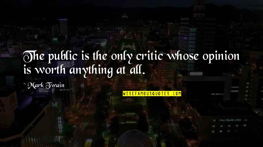 Anything At Quotes By Mark Twain: The public is the only critic whose opinion