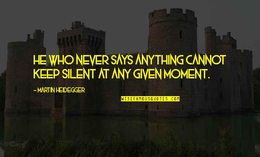 Anything At Quotes By Martin Heidegger: He who never says anything cannot keep silent