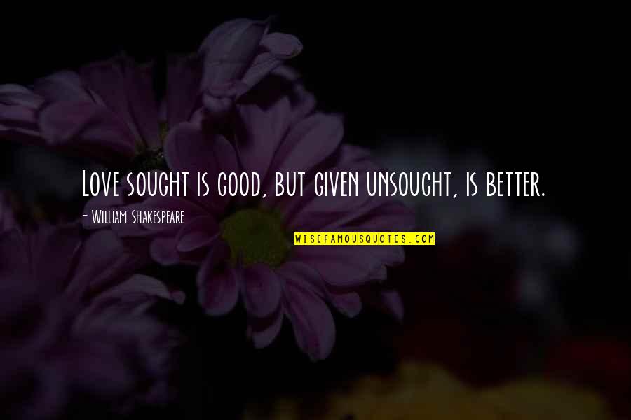 Anything Attachments Quotes By William Shakespeare: Love sought is good, but given unsought, is