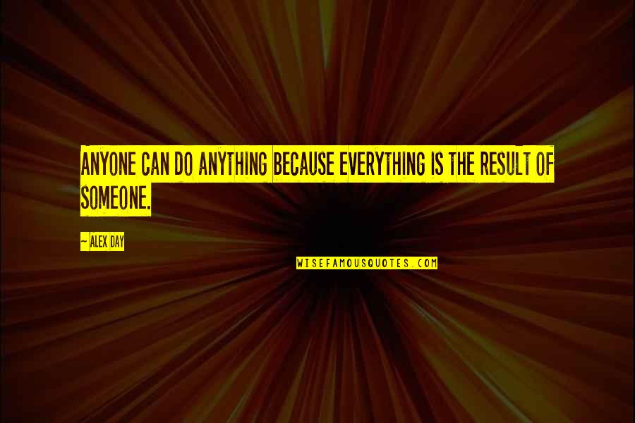 Anything Because Quotes By Alex Day: Anyone can do anything because everything is the