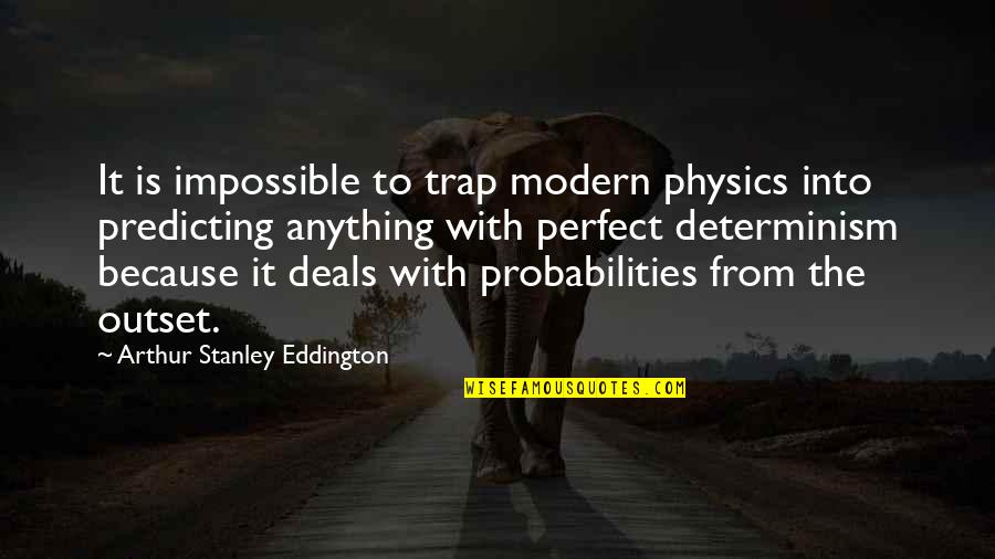 Anything Because Quotes By Arthur Stanley Eddington: It is impossible to trap modern physics into