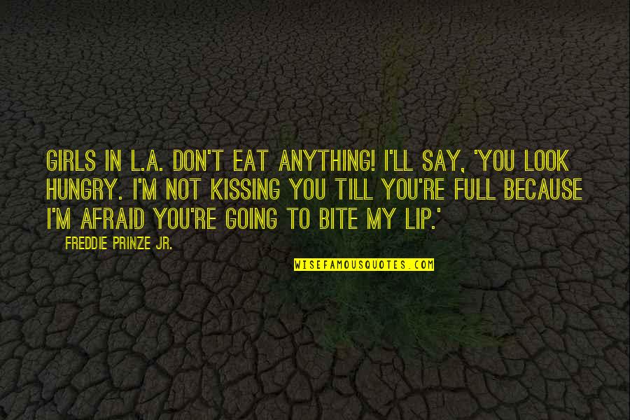 Anything Because Quotes By Freddie Prinze Jr.: Girls in L.A. don't eat anything! I'll say,