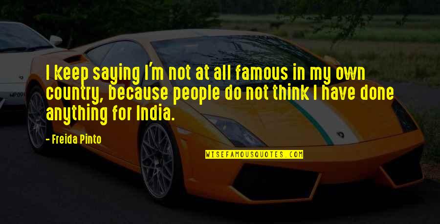 Anything Because Quotes By Freida Pinto: I keep saying I'm not at all famous