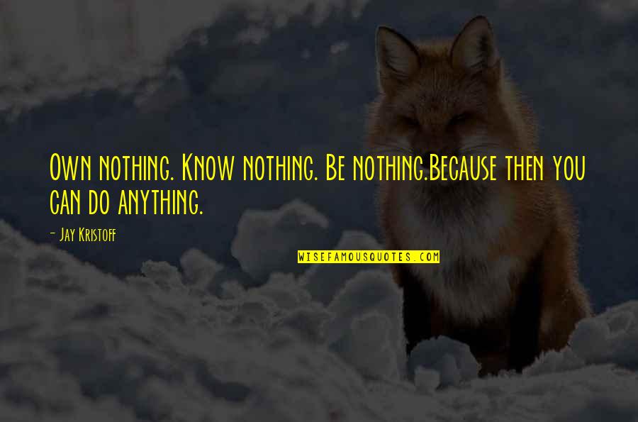 Anything Because Quotes By Jay Kristoff: Own nothing. Know nothing. Be nothing.Because then you