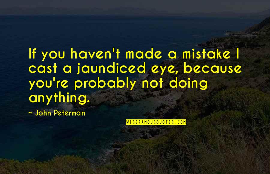 Anything Because Quotes By John Peterman: If you haven't made a mistake I cast