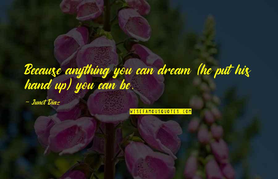 Anything Because Quotes By Junot Diaz: Because anything you can dream (he put his