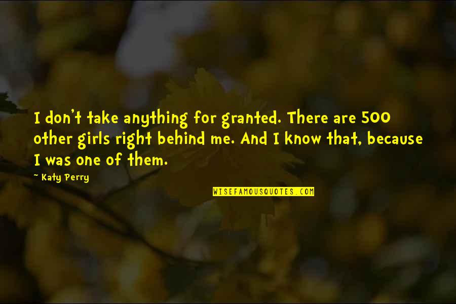 Anything Because Quotes By Katy Perry: I don't take anything for granted. There are