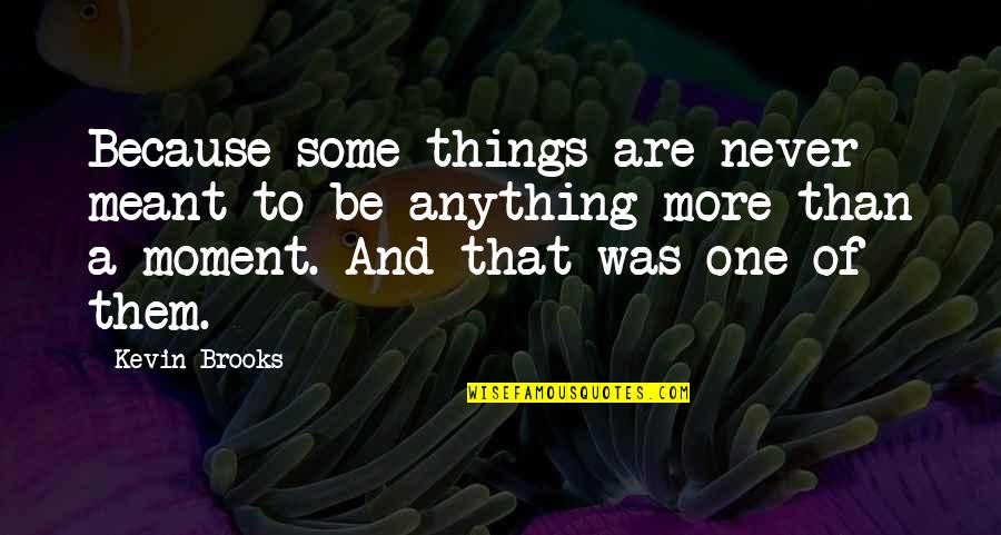 Anything Because Quotes By Kevin Brooks: Because some things are never meant to be