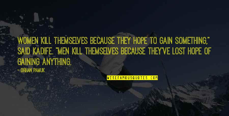 Anything Because Quotes By Orhan Pamuk: Women kill themselves because they hope to gain