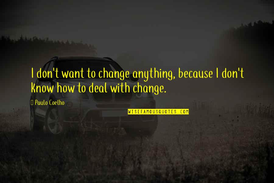 Anything Because Quotes By Paulo Coelho: I don't want to change anything, because I