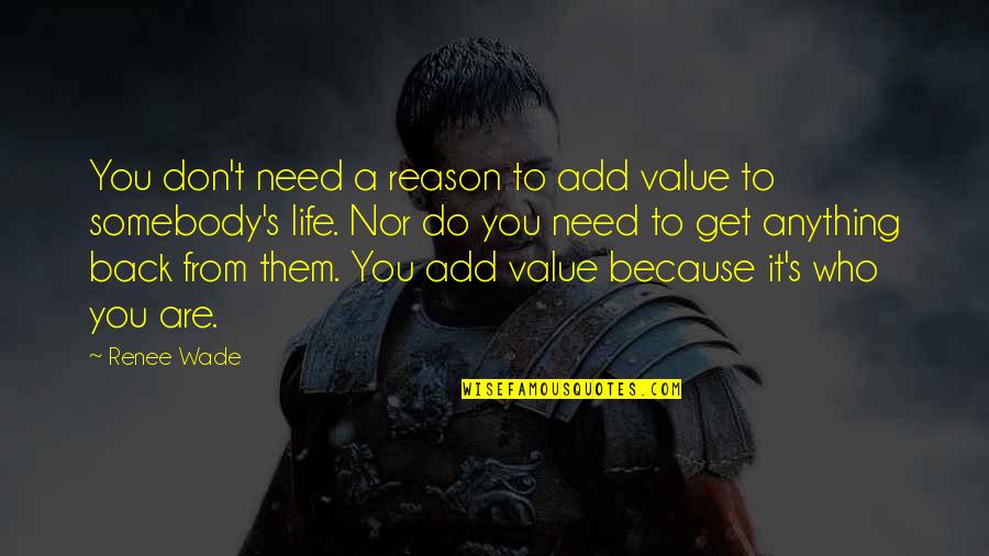 Anything Because Quotes By Renee Wade: You don't need a reason to add value