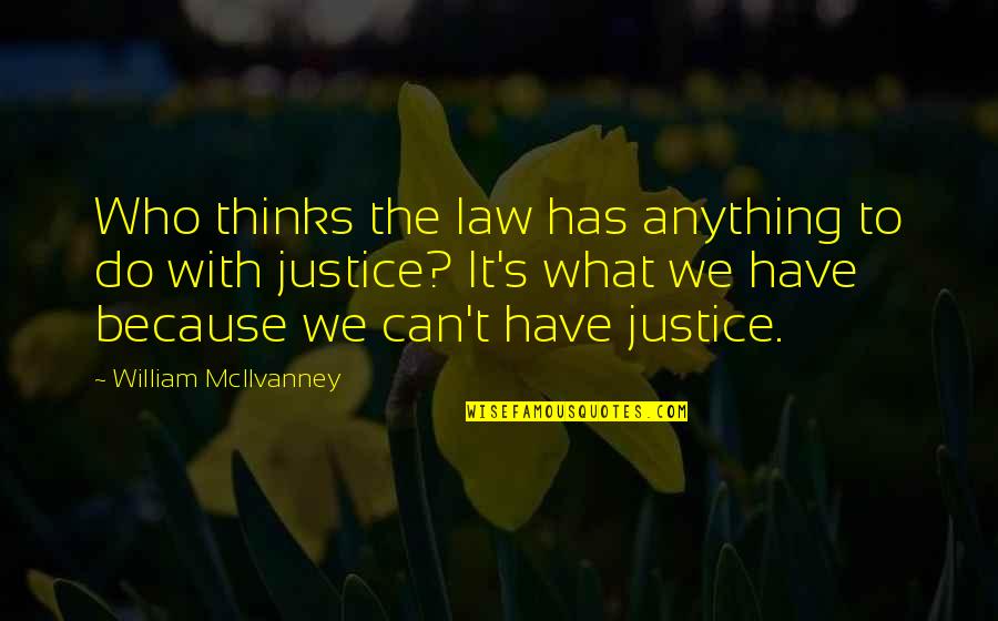 Anything Because Quotes By William McIlvanney: Who thinks the law has anything to do