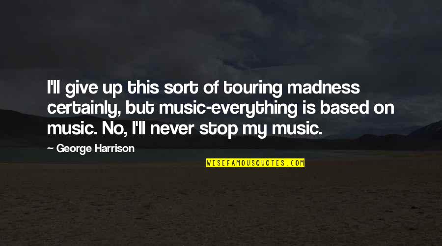 Anything Broken Can Be Fixed Quotes By George Harrison: I'll give up this sort of touring madness