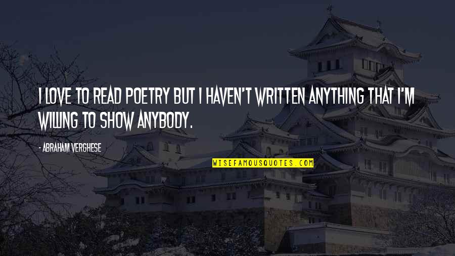 Anything But Love Quotes By Abraham Verghese: I love to read poetry but I haven't Anything But Love Quotes By Abraham Verghese: I love to read poetry but I haven't