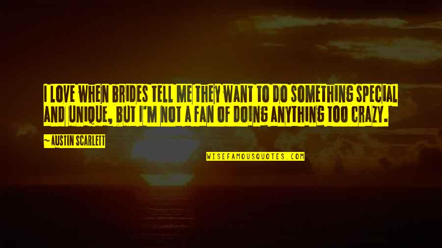 Anything But Love Quotes By Austin Scarlett: I love when brides tell me they want Anything But Love Quotes By Austin Scarlett: I love when brides tell me they want