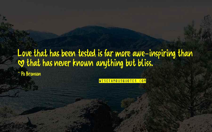 Anything But Love Quotes By Po Bronson: Love that has been tested is far more Anything But Love Quotes By Po Bronson: Love that has been tested is far more