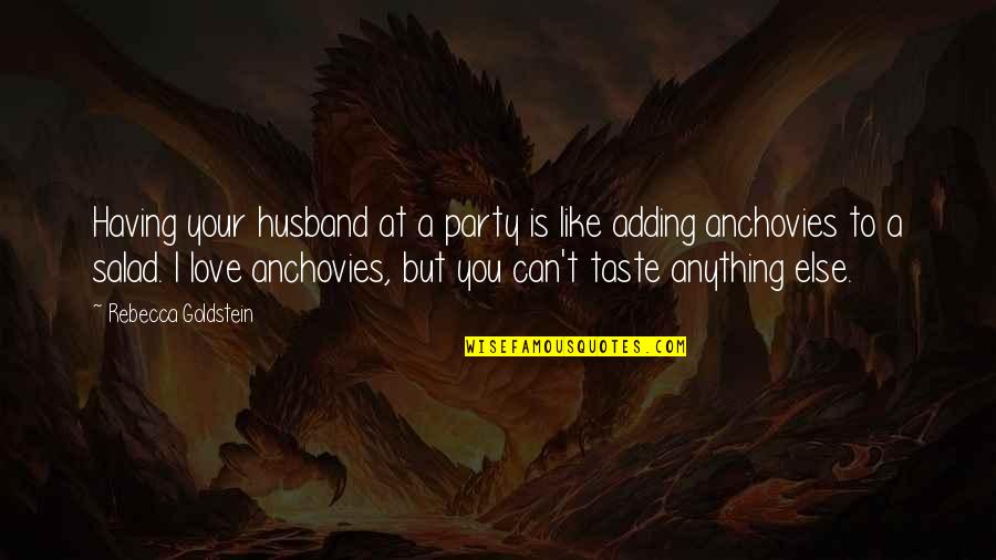 Anything But Love Quotes By Rebecca Goldstein: Having your husband at a party is like Anything But Love Quotes By Rebecca Goldstein: Having your husband at a party is like