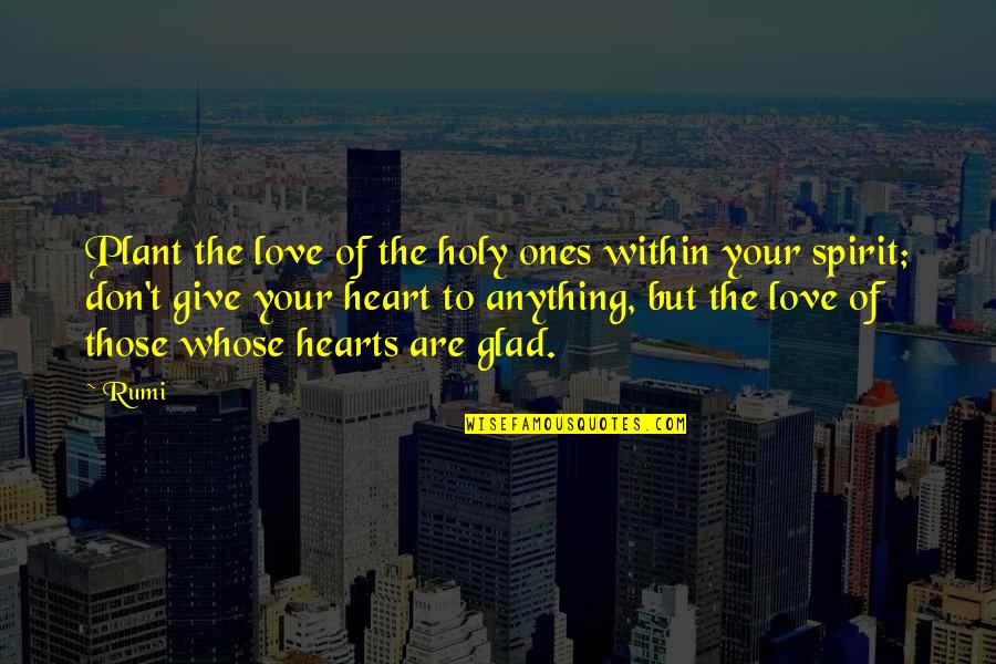 Anything But Love Quotes By Rumi: Plant the love of the holy ones within Anything But Love Quotes By Rumi: Plant the love of the holy ones within