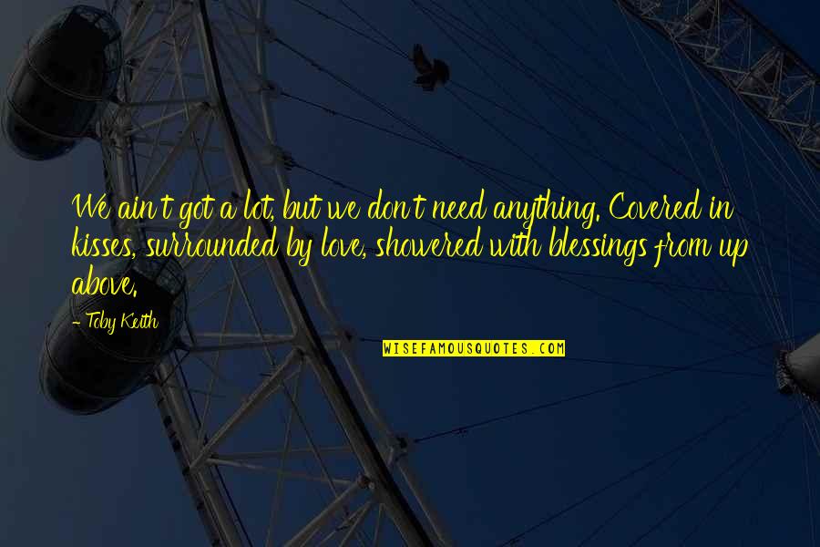 Anything But Love Quotes By Toby Keith: We ain't got a lot, but we don't Anything But Love Quotes By Toby Keith: We ain't got a lot, but we don't