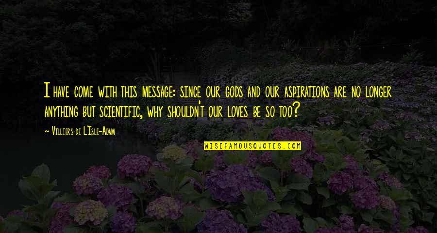 Anything But Love Quotes By Villiers De L'Isle-Adam: I have come with this message: since our Anything But Love Quotes By Villiers De L'Isle-Adam: I have come with this message: since our