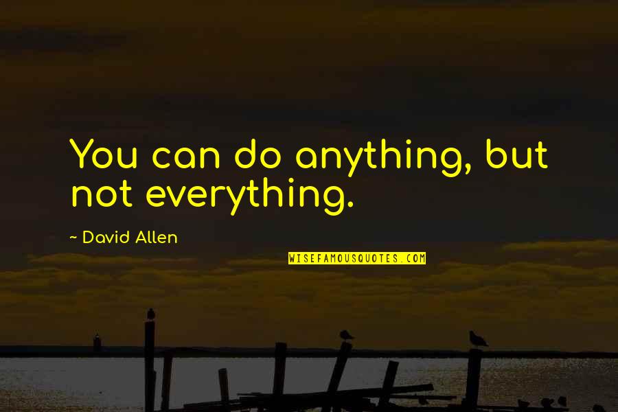 Anything But Quotes By David Allen: You can do anything, but not everything. Anything But Quotes By David Allen: You can do anything, but not everything.