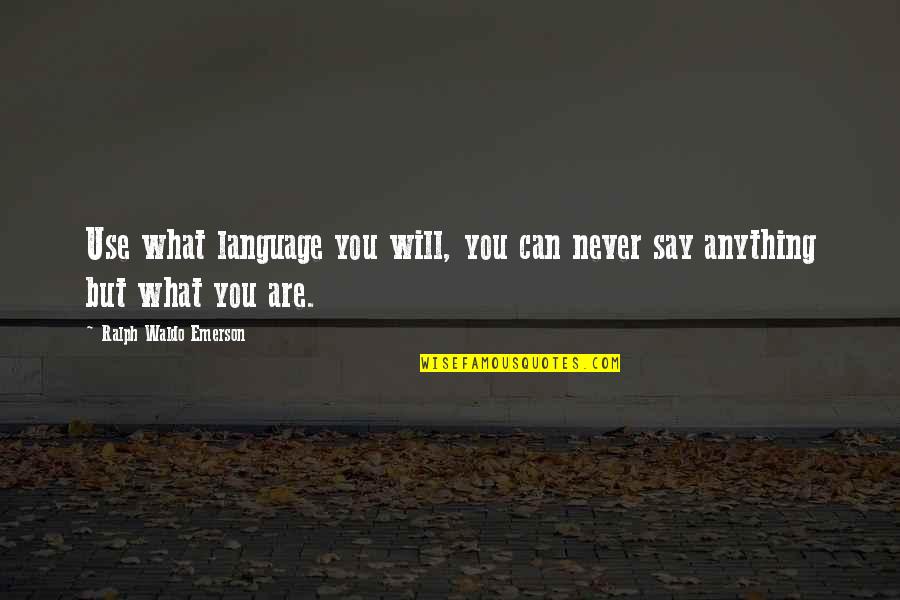 Anything But Quotes By Ralph Waldo Emerson: Use what language you will, you can never Anything But Quotes By Ralph Waldo Emerson: Use what language you will, you can never