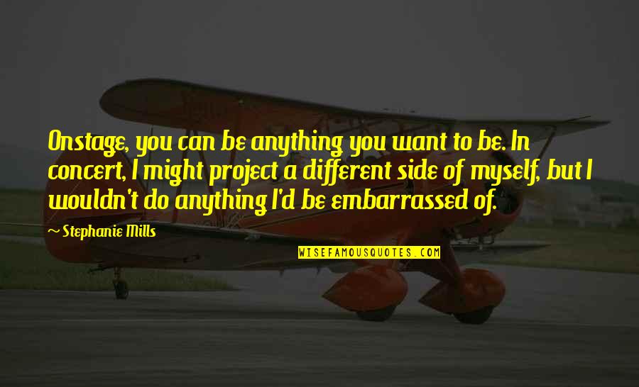 Anything But Quotes By Stephanie Mills: Onstage, you can be anything you want to Anything But Quotes By Stephanie Mills: Onstage, you can be anything you want to