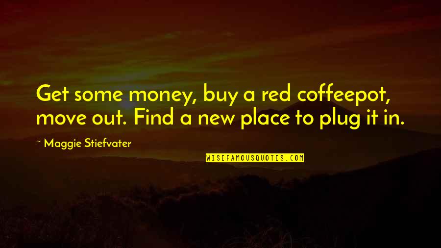 Anything Can Be Fixed Quotes By Maggie Stiefvater: Get some money, buy a red coffeepot, move