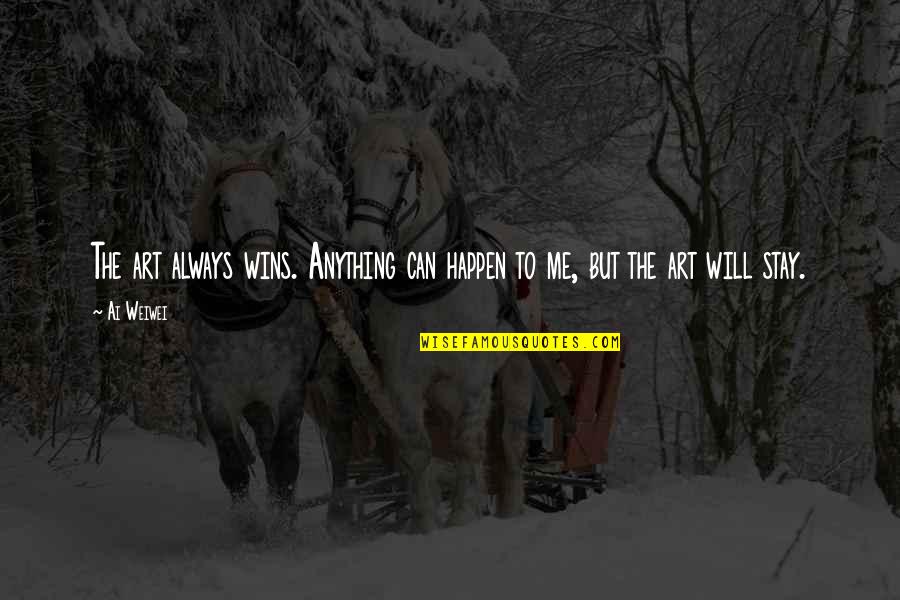 Anything Can Happen Quotes By Ai Weiwei: The art always wins. Anything can happen to