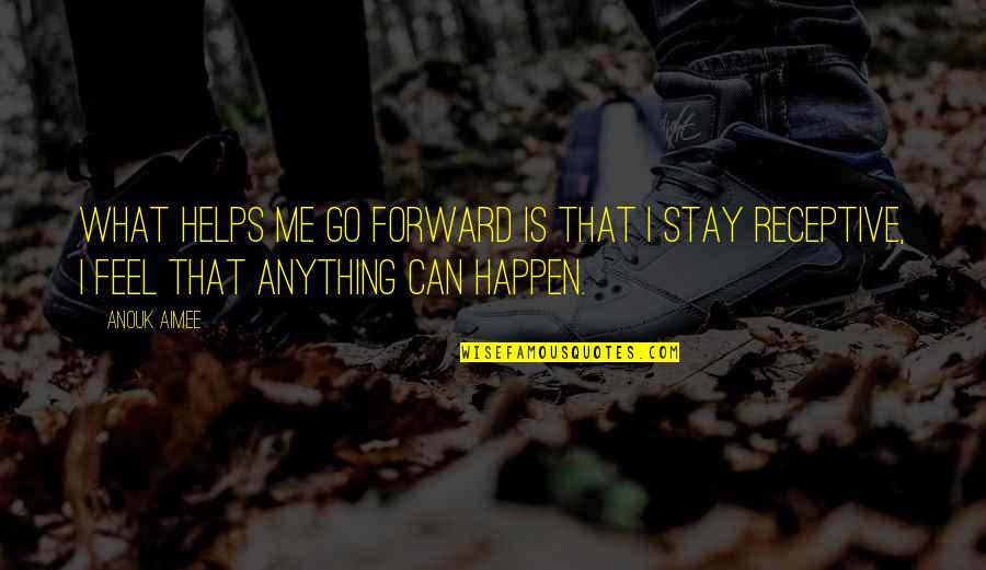 Anything Can Happen Quotes By Anouk Aimee: What helps me go forward is that I