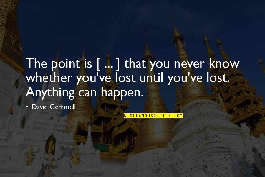 Anything Can Happen Quotes By David Gemmell: The point is [ ... ] that you