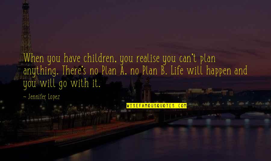 Anything Can Happen Quotes By Jennifer Lopez: When you have children, you realise you can't