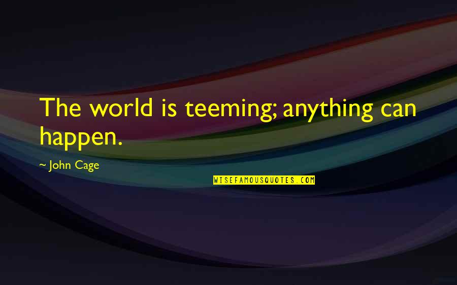 Anything Can Happen Quotes By John Cage: The world is teeming; anything can happen.