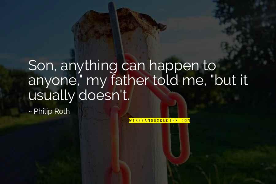 Anything Can Happen Quotes By Philip Roth: Son, anything can happen to anyone," my father