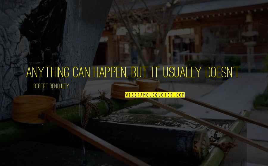 Anything Can Happen Quotes By Robert Benchley: Anything can happen, but it usually doesn't.