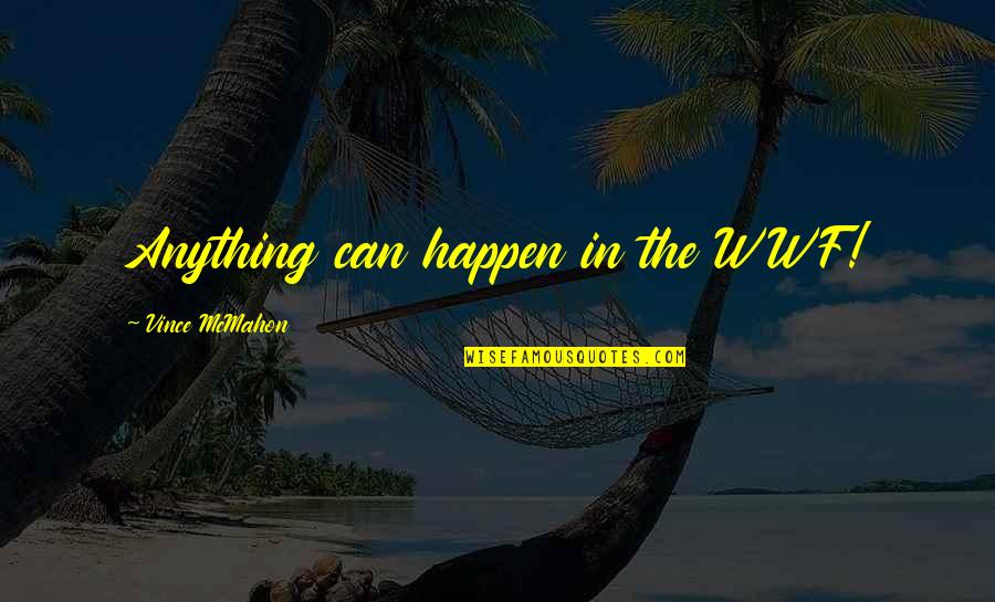 Anything Can Happen Quotes By Vince McMahon: Anything can happen in the WWF!