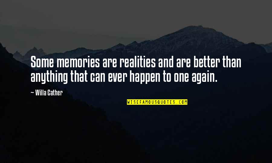 Anything Can Happen Quotes By Willa Cather: Some memories are realities and are better than