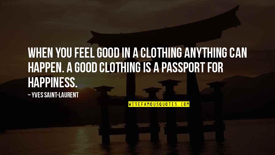 Anything Can Happen Quotes By Yves Saint-Laurent: When you feel good in a clothing anything