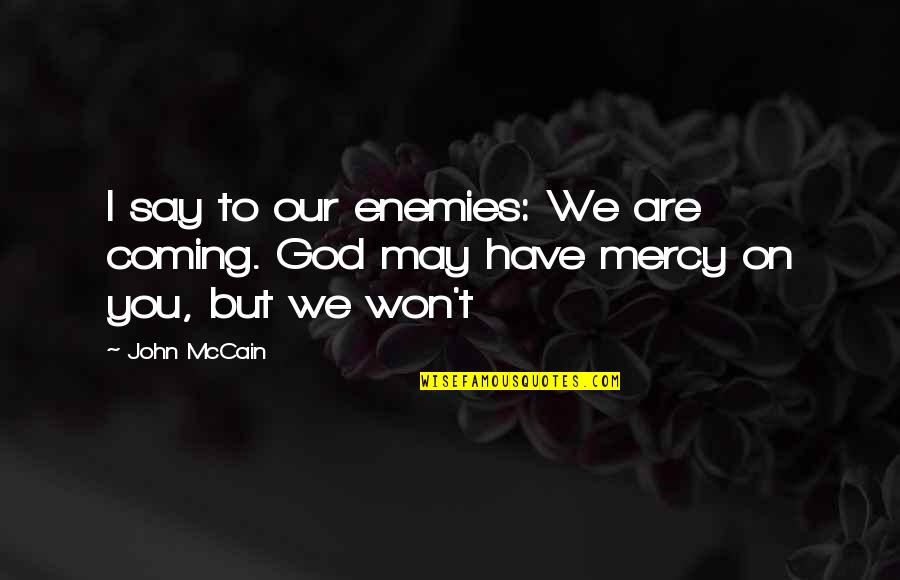 Anything Could Happen Book Quotes By John McCain: I say to our enemies: We are coming.